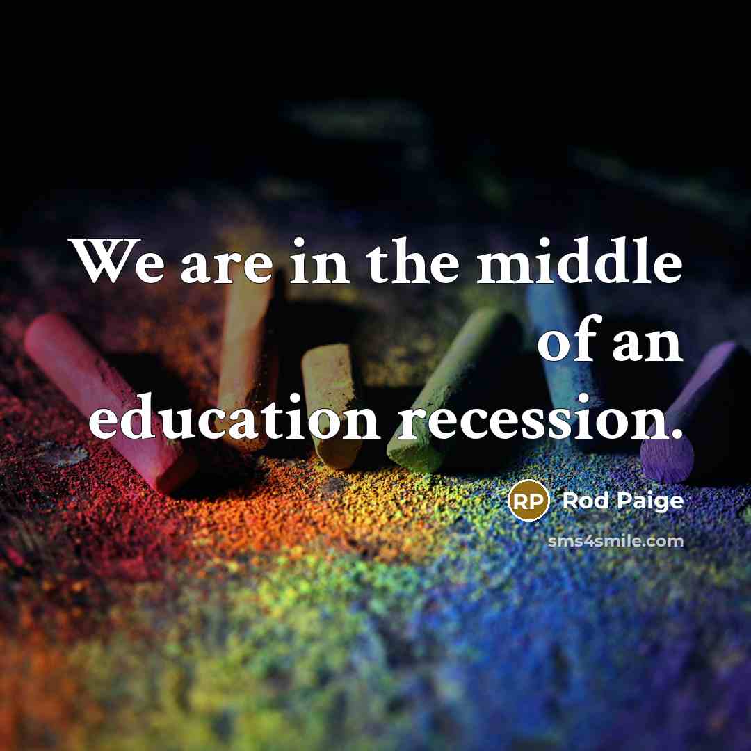“We are in the middle of an education recession.…” quote by Rod Paige