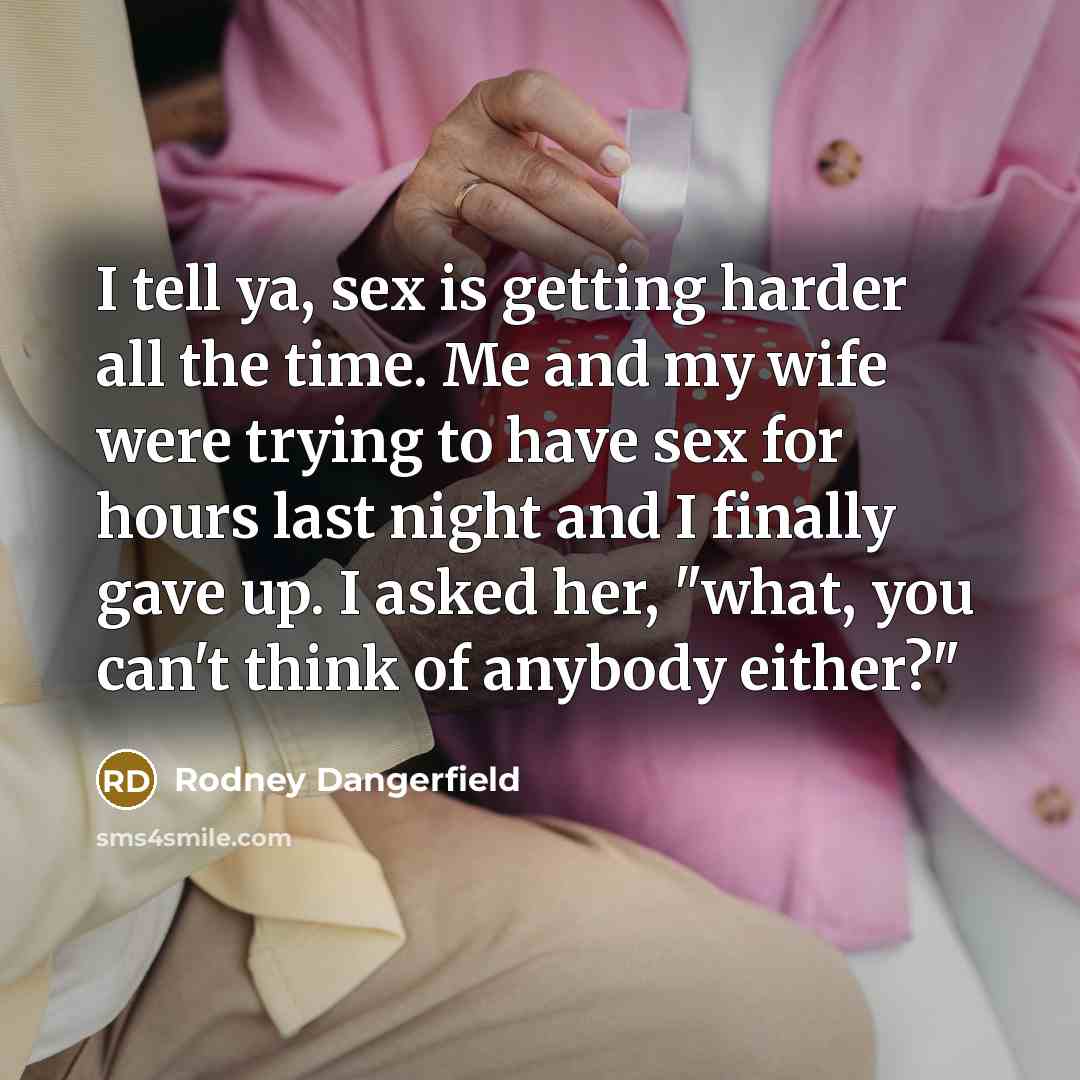 “I tell ya, sex is getting harder all the time.…” quote by Rodney Dangerfield