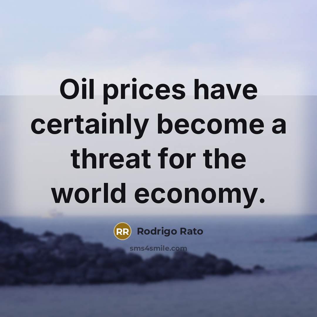 “Oil prices have certainly become a threat for the world economy.” quote by Rodrigo Rato