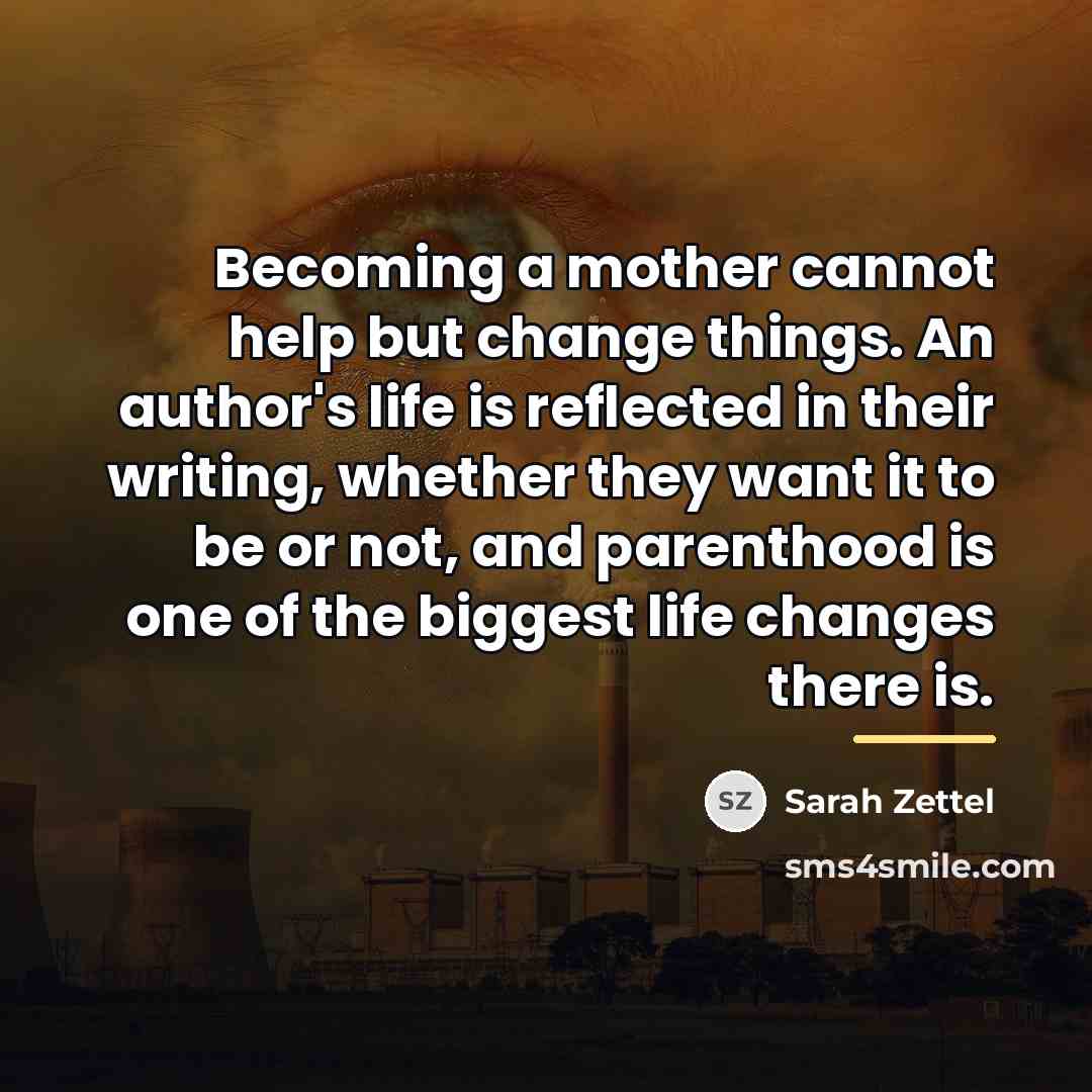 “Becoming a mother cannot help but change things. An author's…” quote by Sarah Zettel