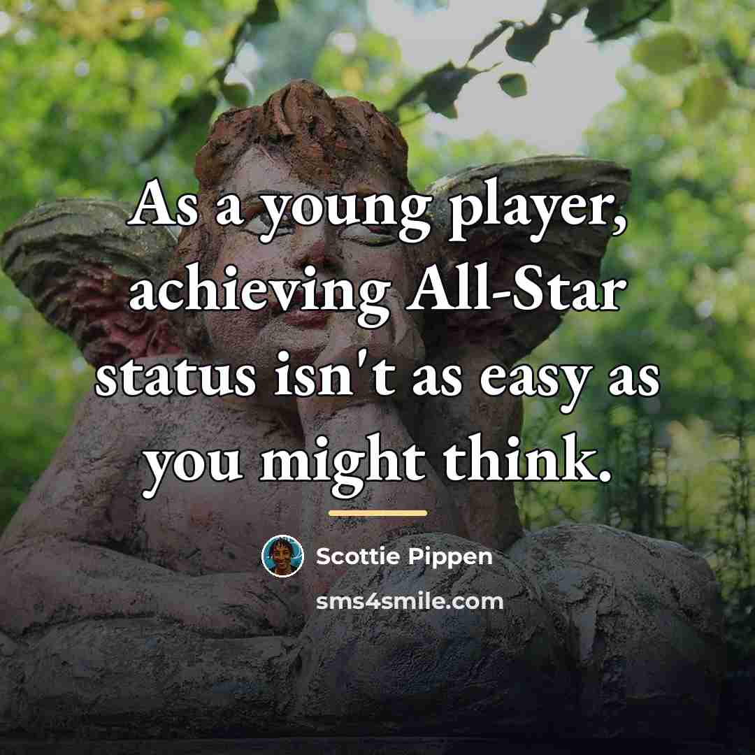 “As a young player, achieving All-Star status isn't as easy…” quote by Scottie Pippen