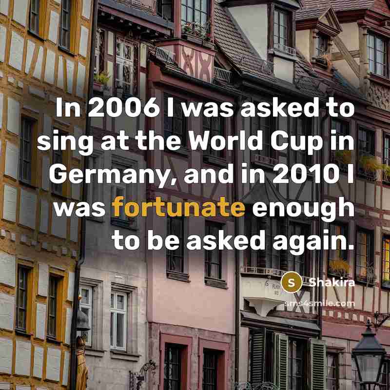 “In 2006 I was asked to sing at the World…” quote by Shakira