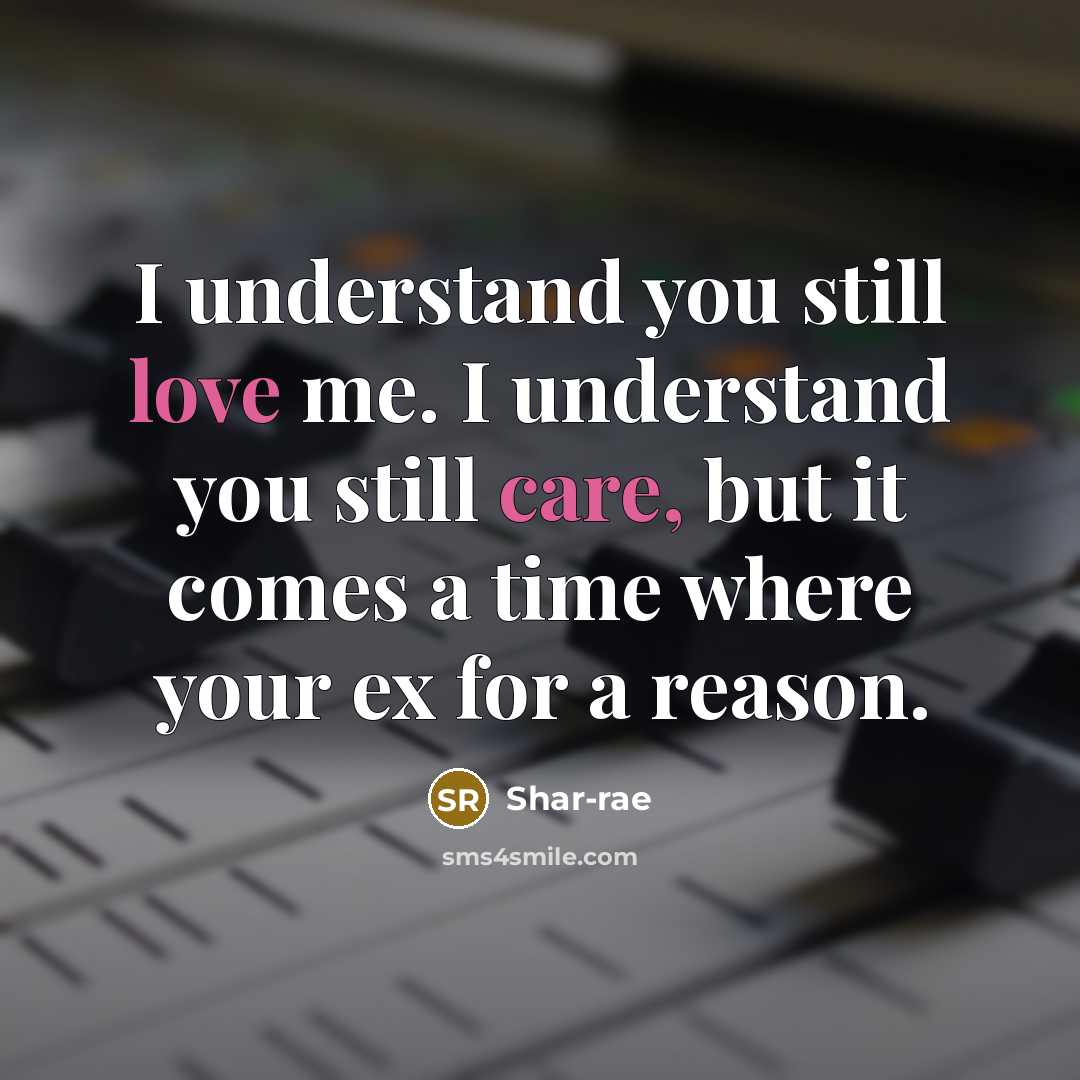 “I understand you still love me. I understand you still care, but it comes a time where your ex for a reason.” quote by Shar-rae