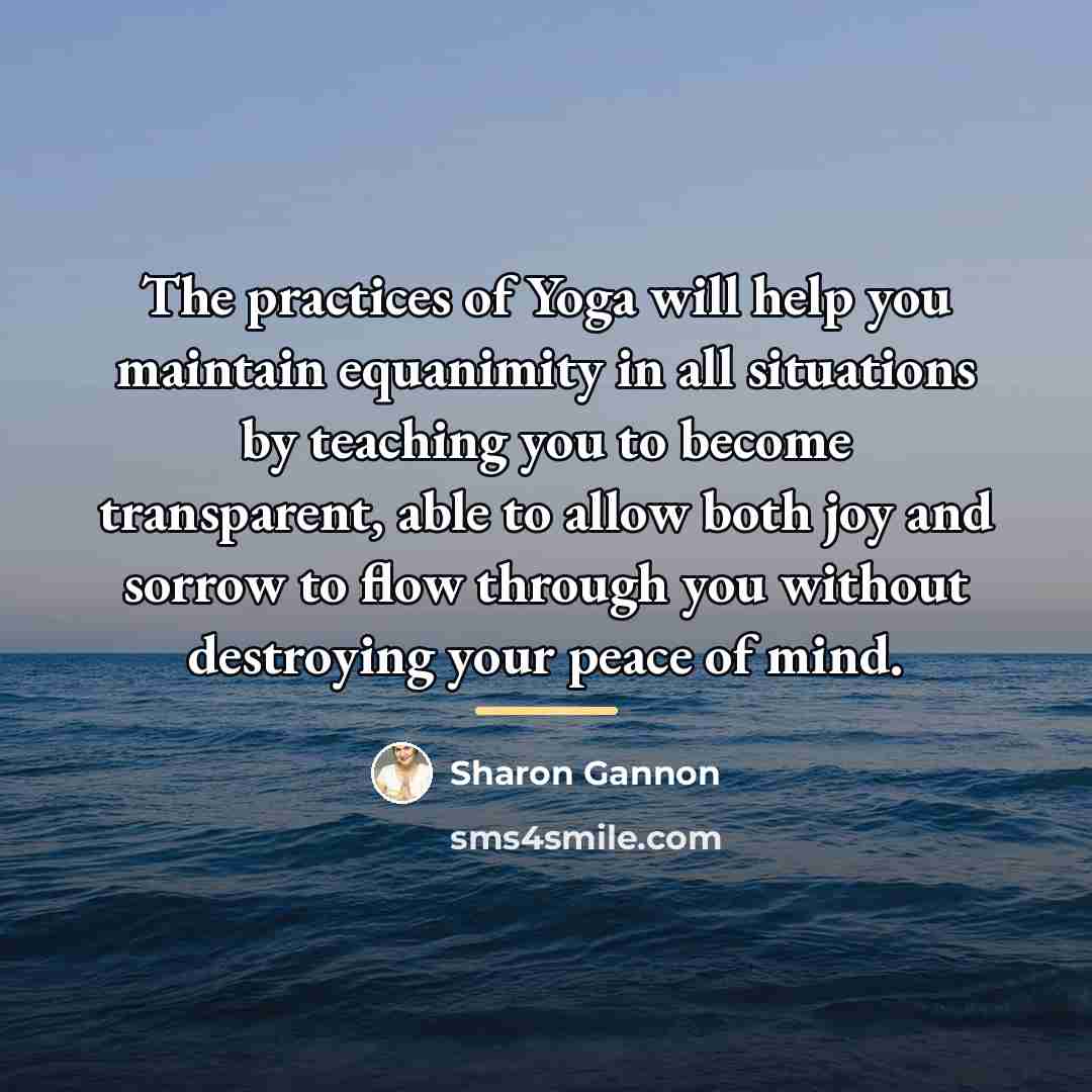 “The practices of Yoga will help you maintain equanimity in…” quote by Sharon Gannon