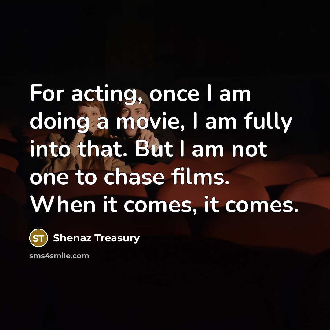 “For acting, once I am doing a movie, I am…” quote by Shenaz Treasury