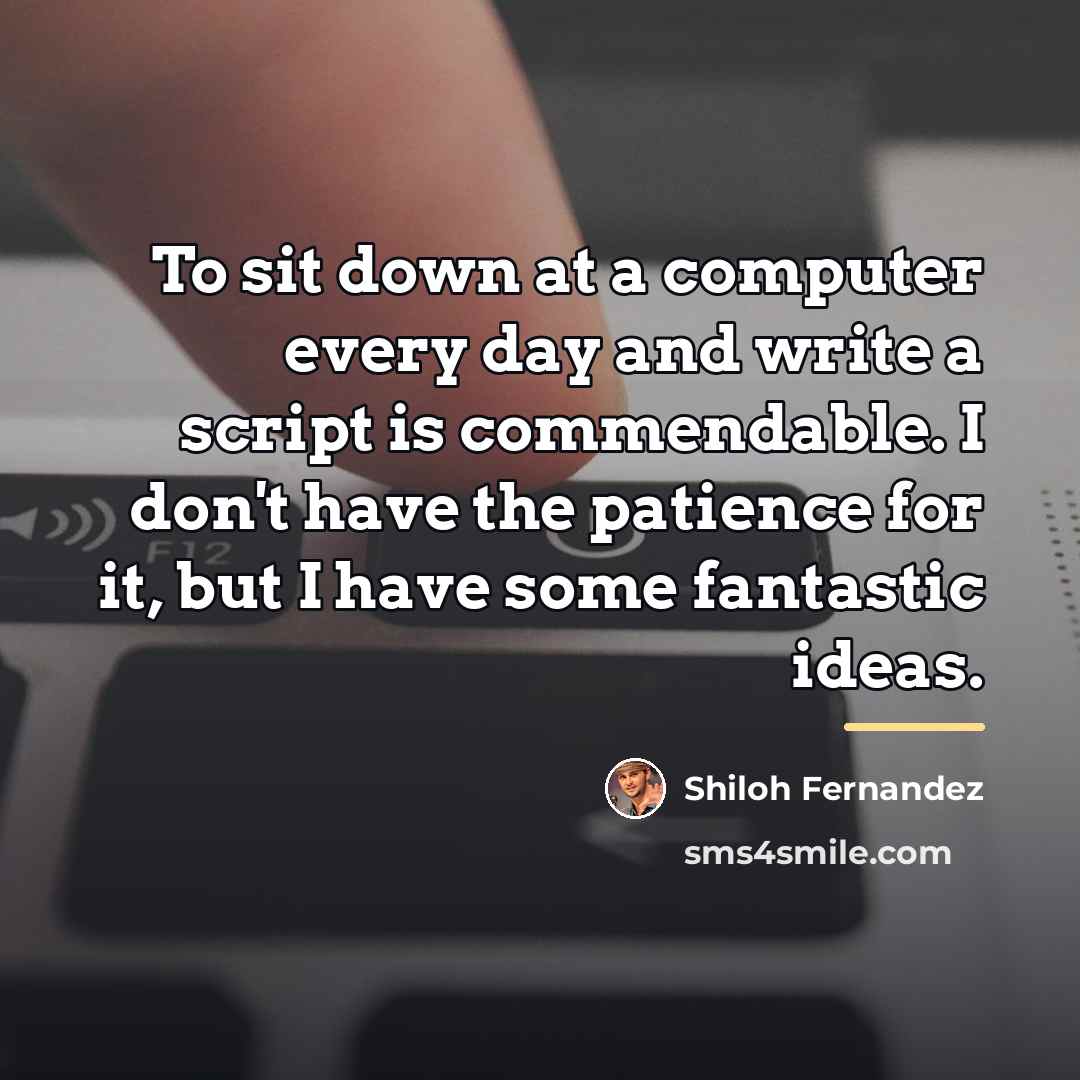 “To sit down at a computer every day and write…” quote by Shiloh Fernandez