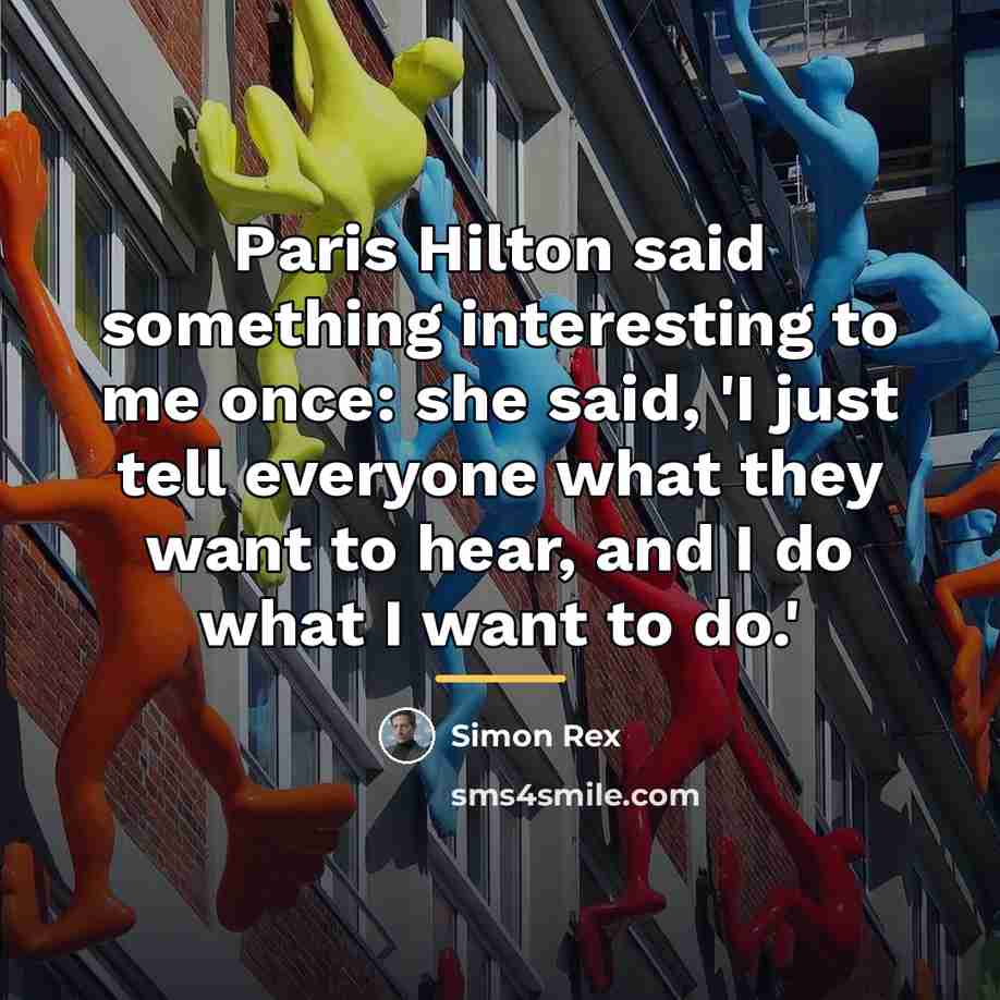 “Paris Hilton said something interesting to me once: she said,…” quote by Simon Rex
