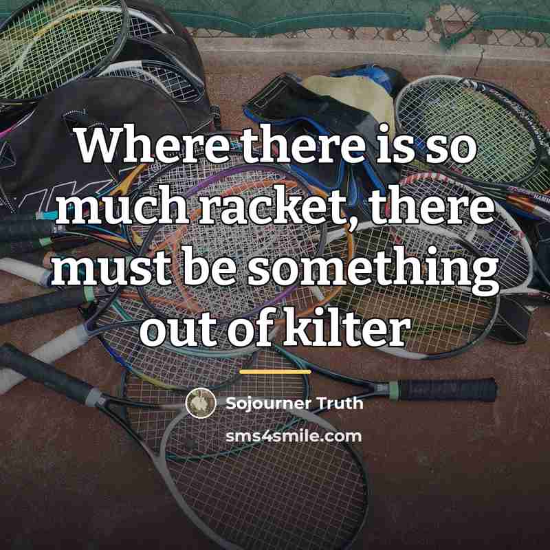 “Where there is so much racket, there must be something…” quote by Sojourner Truth