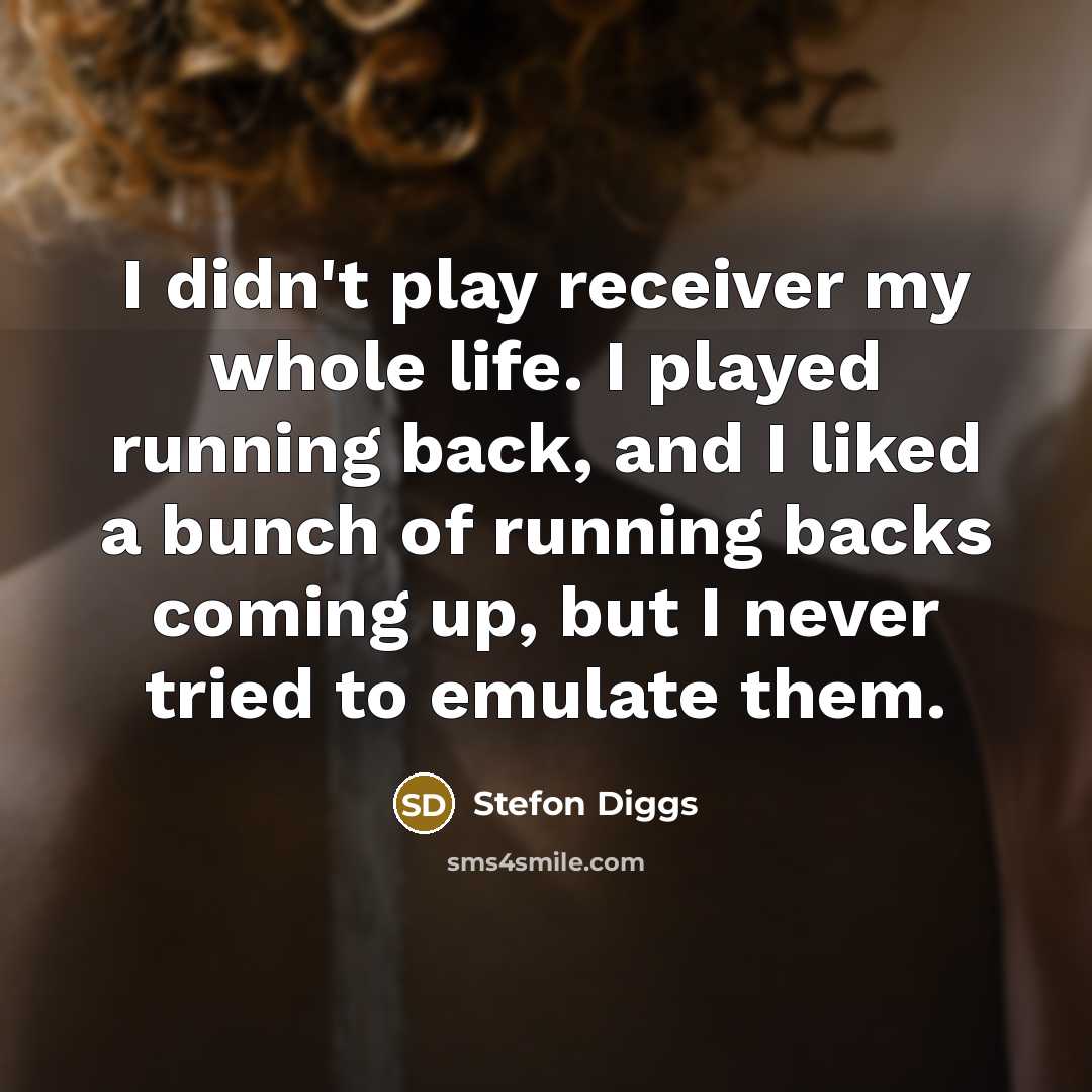 “I didn't play receiver my whole life. I played running…” quote by Stefon Diggs