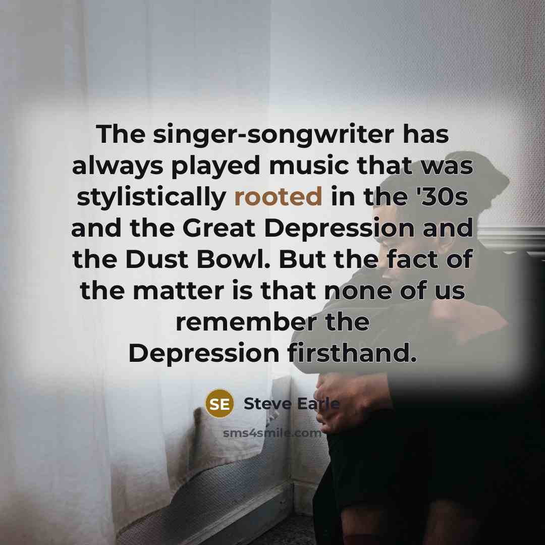 “The singer-songwriter has always played music that was stylistically rooted…” quote by Steve Earle