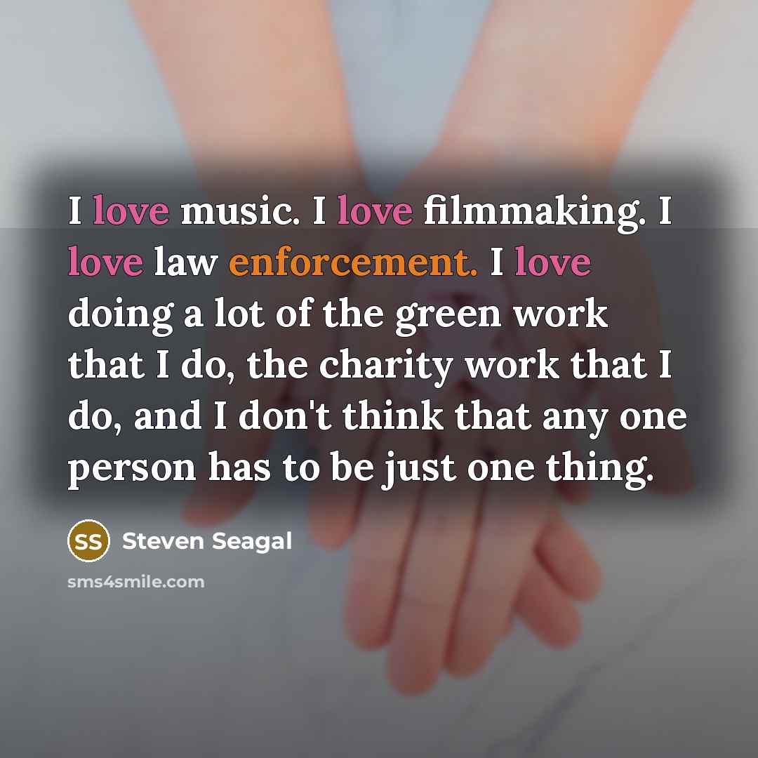 “I love music. I love filmmaking. I love law enforcement.…” quote by Steven Seagal