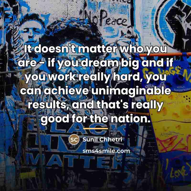 “It doesn't matter who you are - if you dream…” quote by Sunil Chhetri