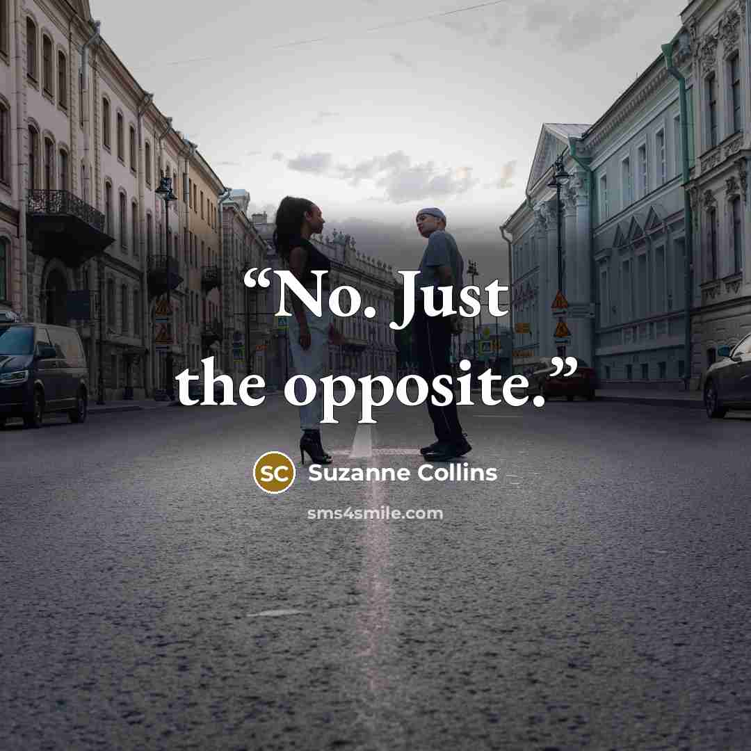 “No. Just the opposite.” quote by Suzanne Collins