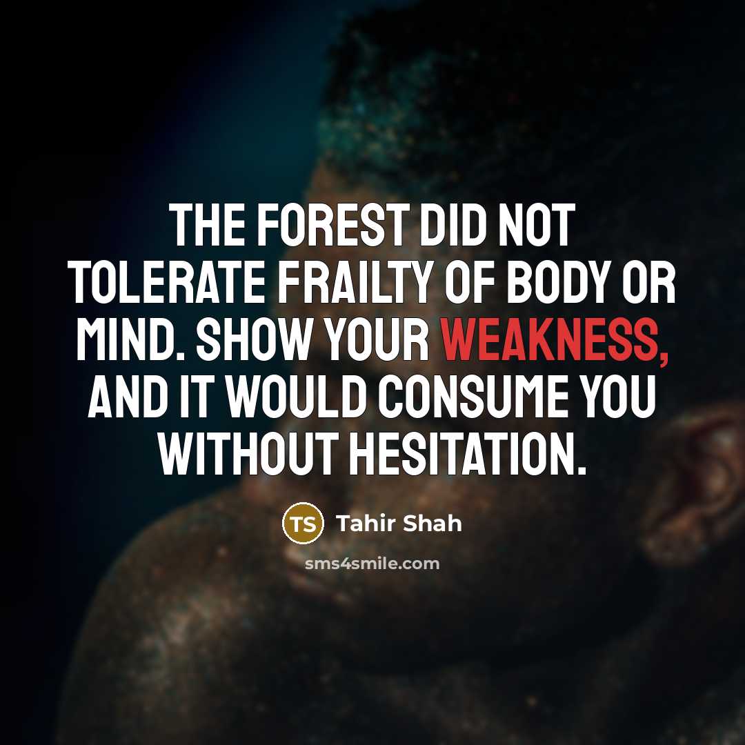 “The forest did not tolerate frailty of body or mind.…” quote by Tahir Shah