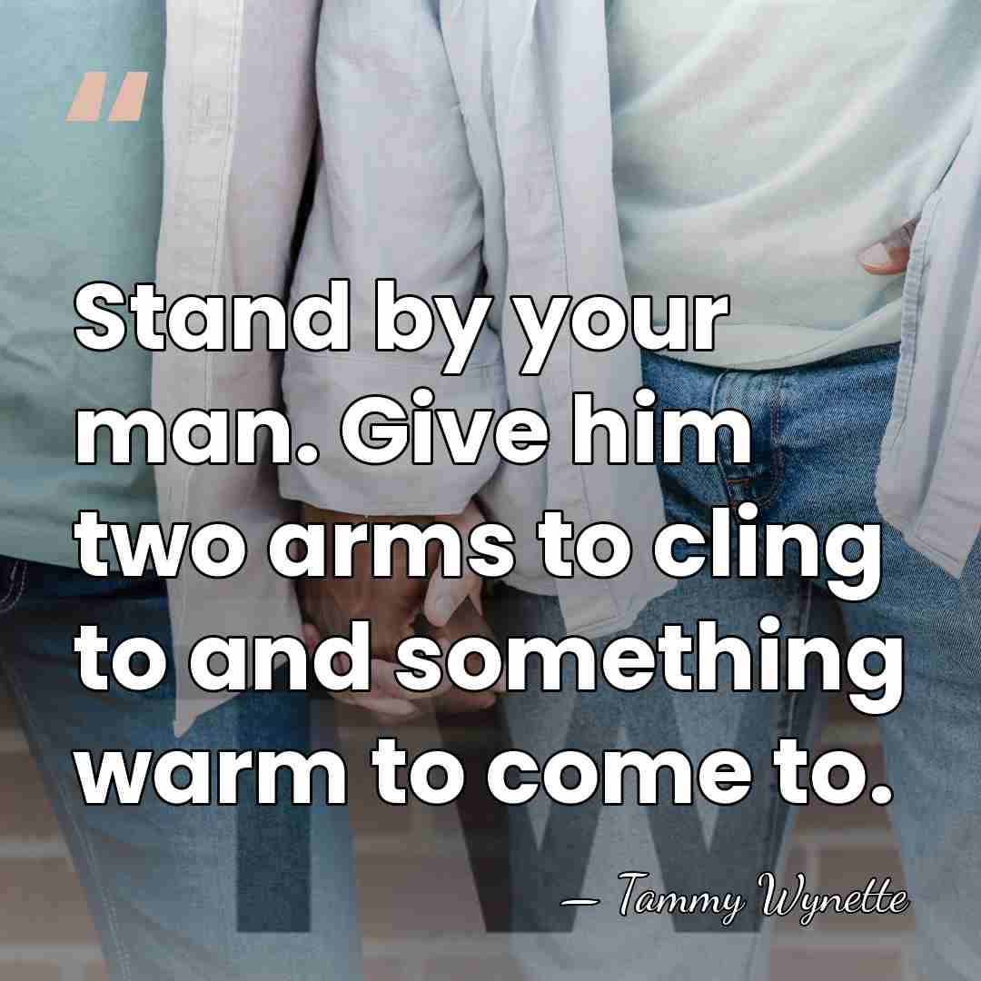 Stand by your man. Give him two arms to cling to and&hellip; - Tammy Wynette