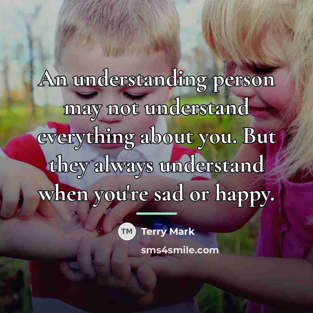 “An understanding person may not understand everything about you. But…” quote by Terry Mark