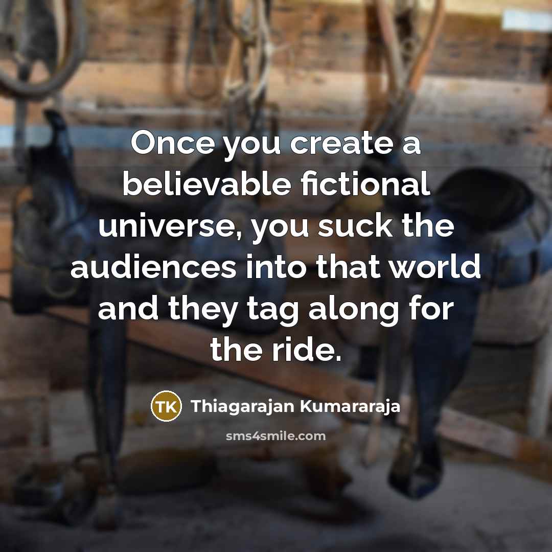 “Once you create a believable fictional universe, you suck the…” quote by Thiagarajan Kumararaja