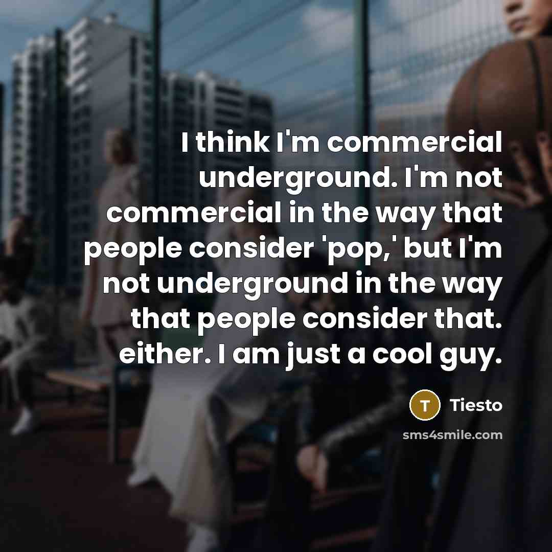 “I think I'm commercial underground. I'm not commercial in the…” quote by Tiesto