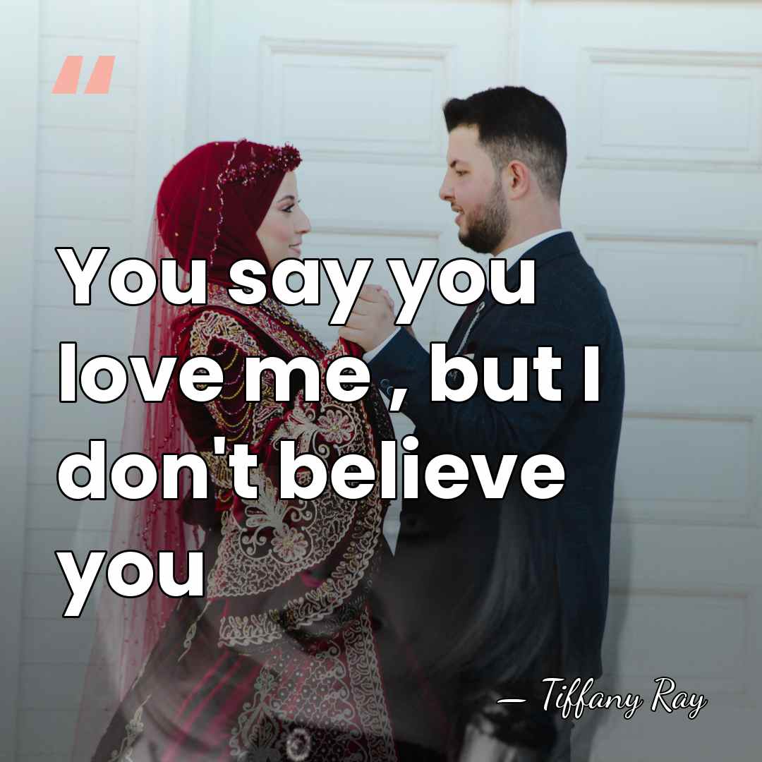 You say you love me , but I don't believe you - Tiffany Ray