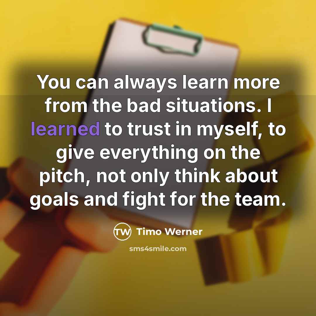 “You can always learn more from the bad situations. I…” quote by Timo Werner