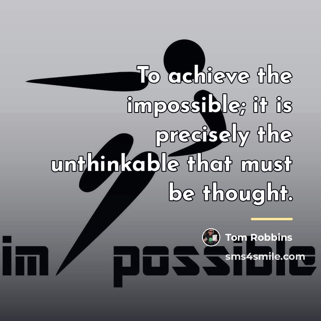 “To achieve the impossible; it is precisely the unthinkable that…” quote by Tom Robbins