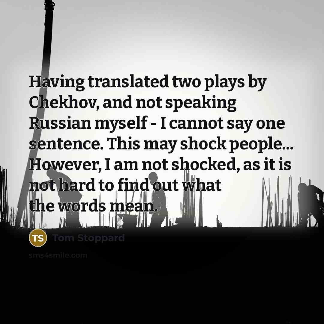 “Having translated two plays by Chekhov, and not speaking Russian…” quote by Tom Stoppard