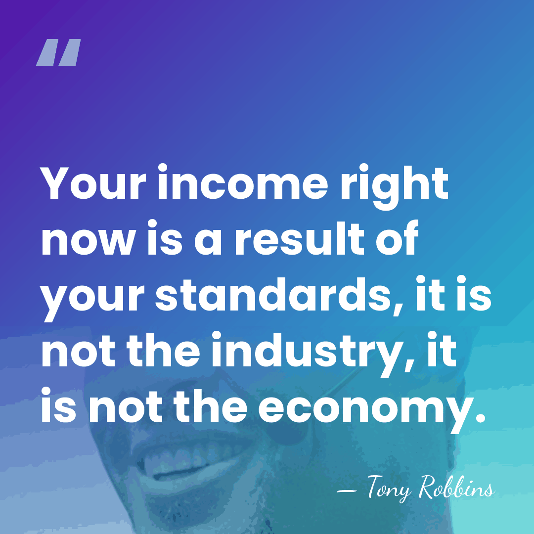 Your income right now is a result of your standards, it is&hellip; - Tony Robbins