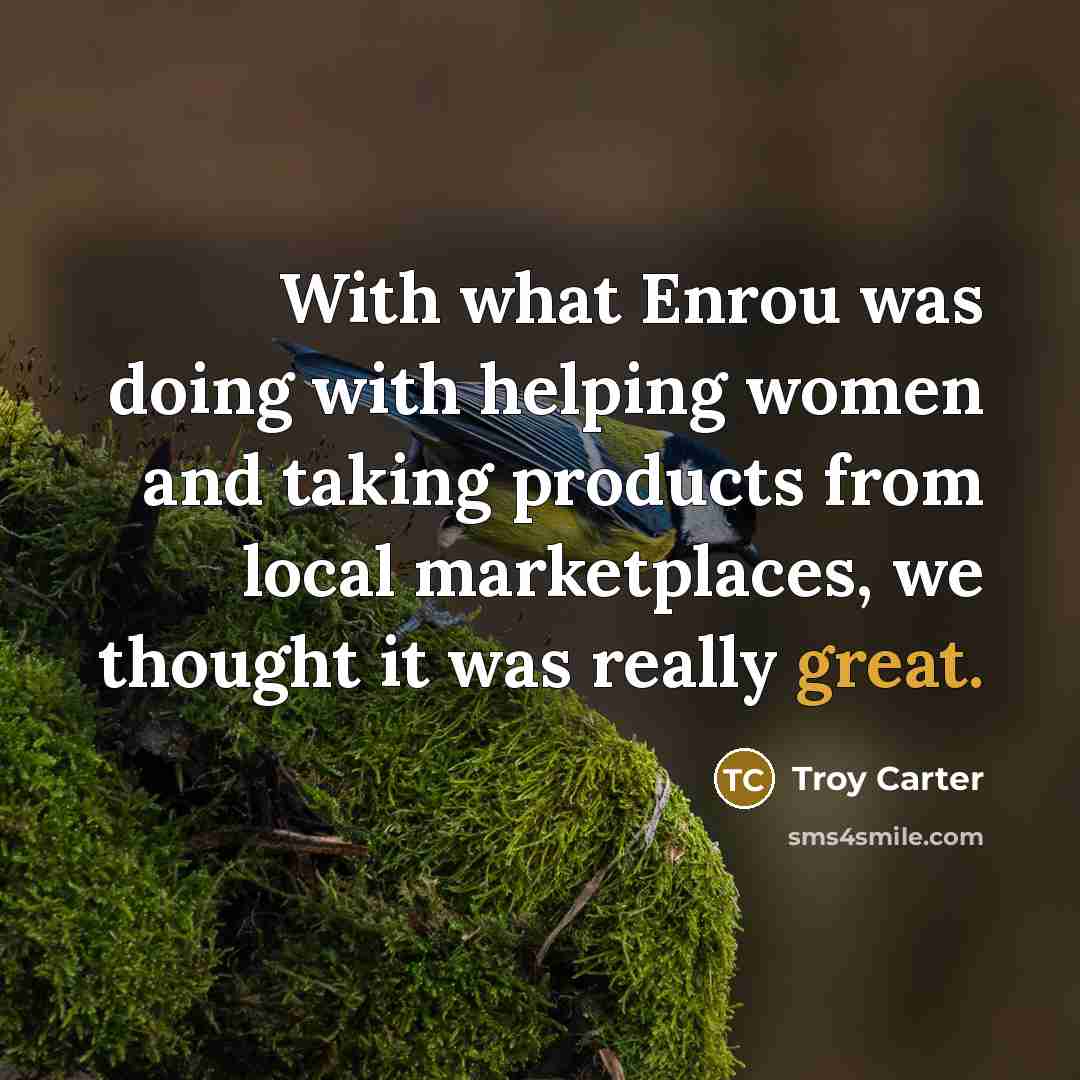 “With what Enrou was doing with helping women and taking…” quote by Troy Carter