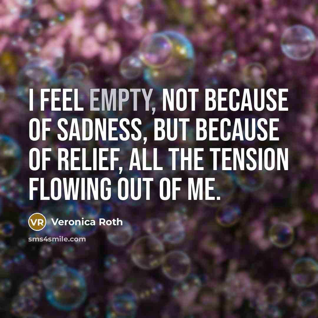 “I feel empty, not because of sadness, but because of…” quote by Veronica Roth
