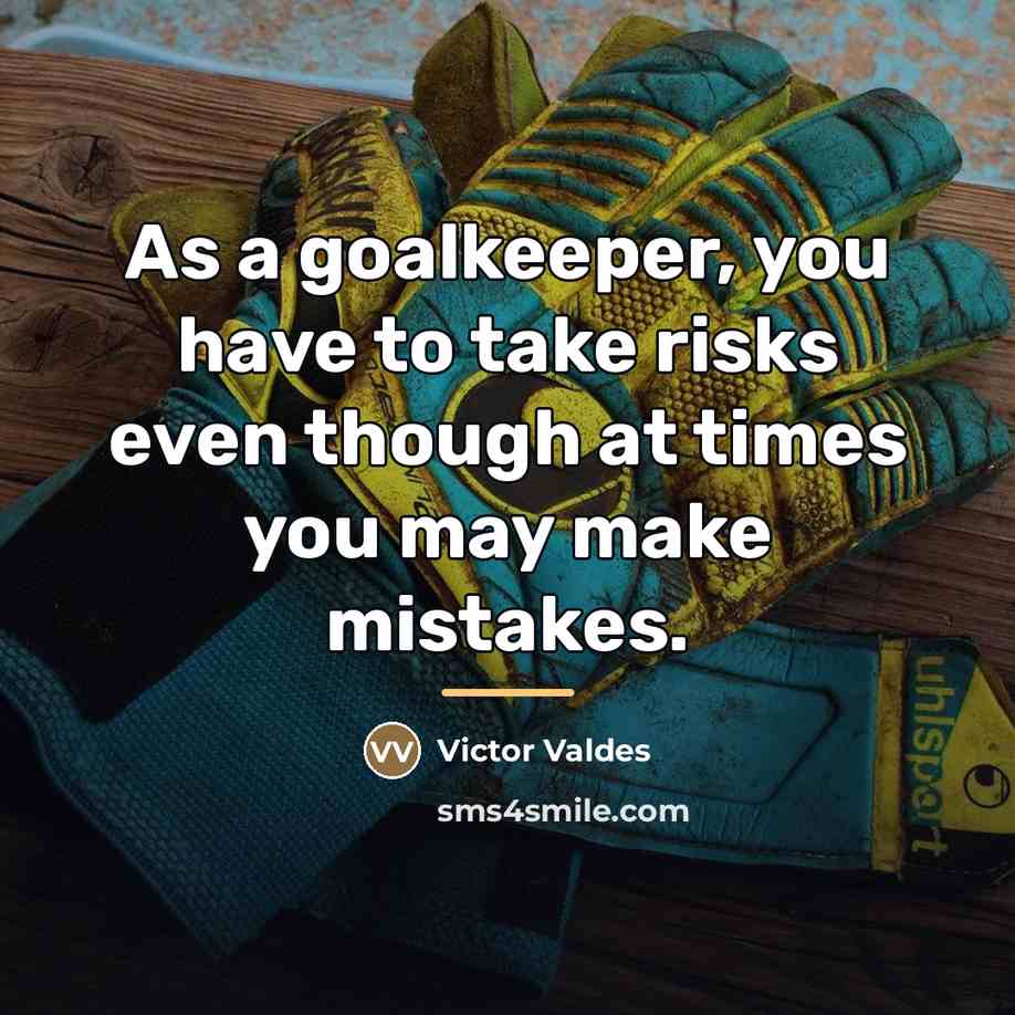 “As a goalkeeper, you have to take risks even though…” quote by Victor Valdes