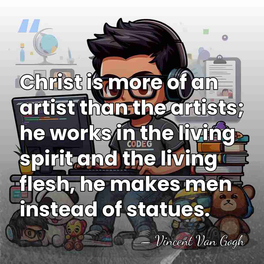 Christ is more of an artist than the artists; he works in&hellip; - Vincent Van Gogh