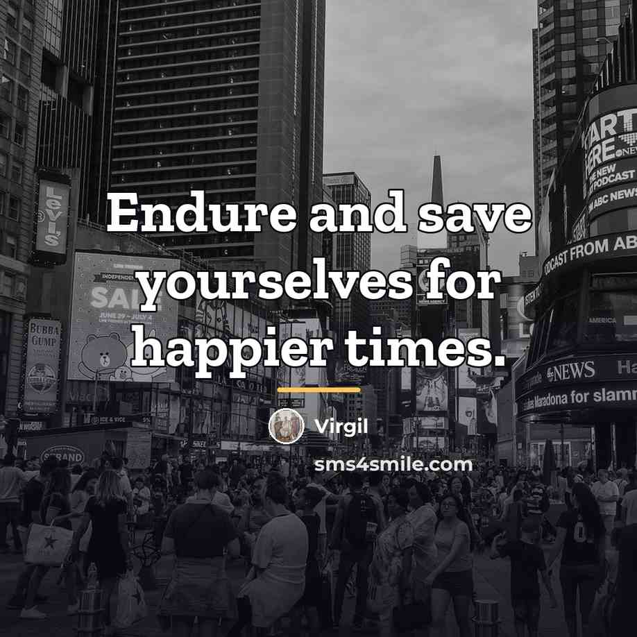 “Endure and save yourselves for happier times.…” quote by Virgil
