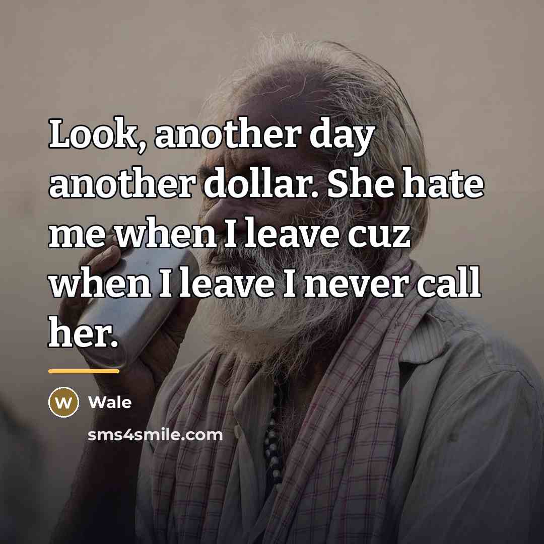 “Look, another day another dollar. She hate me when I…” quote by Wale