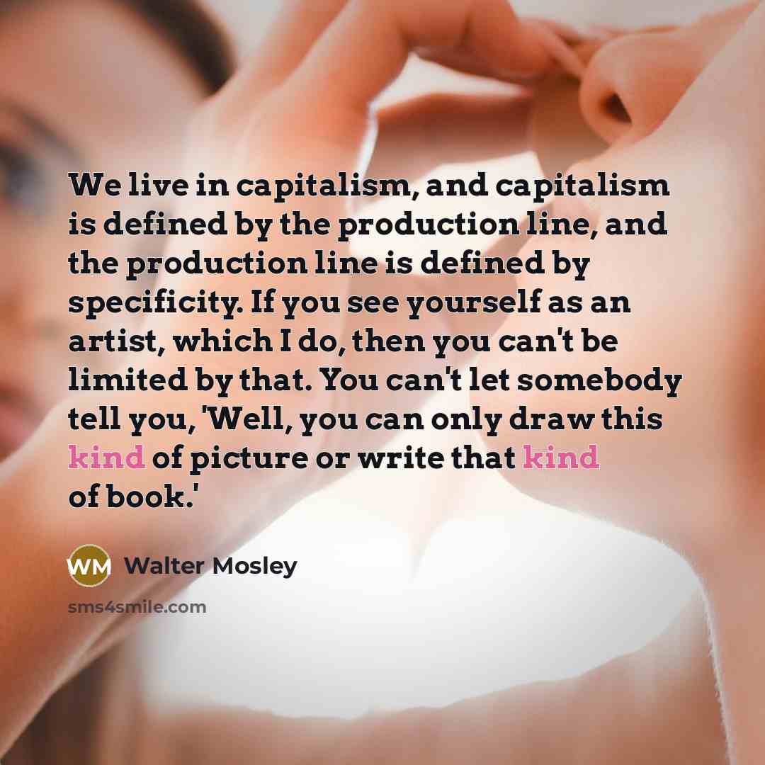 “We live in capitalism, and capitalism is defined by the…” quote by Walter Mosley