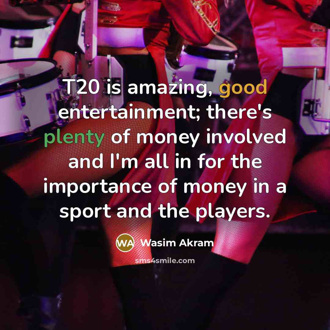 “T20 is amazing, good entertainment; there's plenty of money involved…” quote by Wasim Akram
