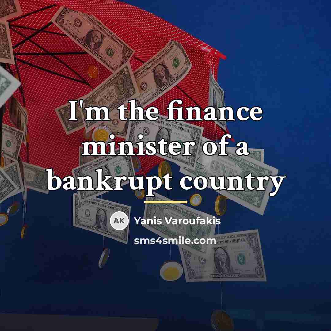 “I'm the finance minister of a bankrupt country…” quote by Yanis Varoufakis
