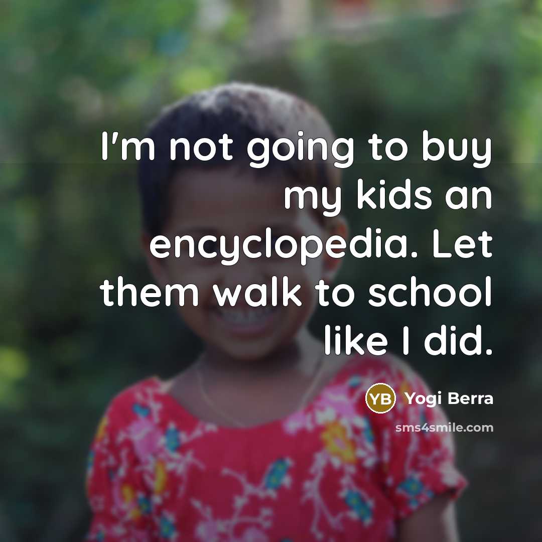 “I'm not going to buy my kids an encyclopedia. Let…” quote by Yogi Berra