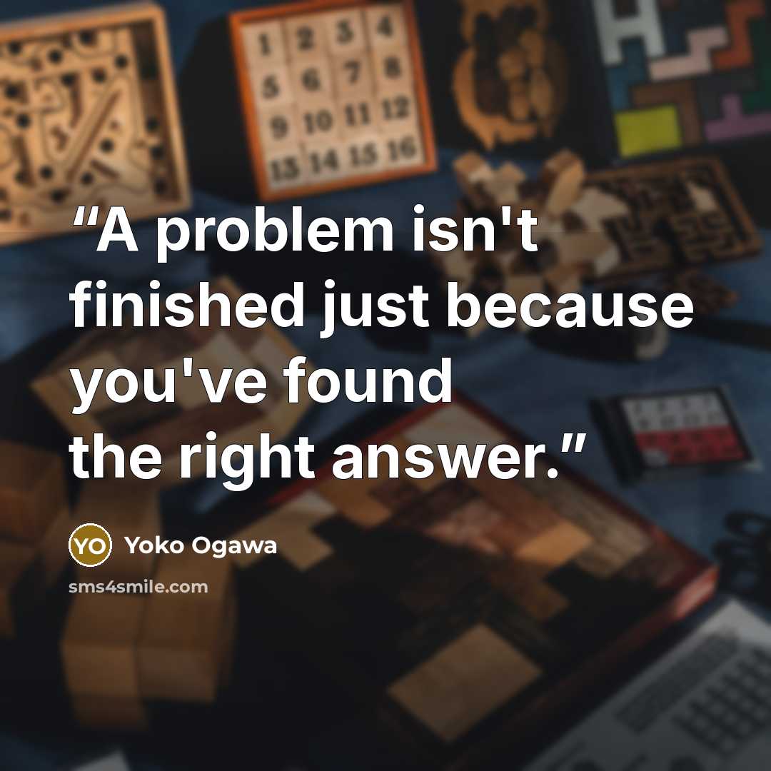 “A problem isn't finished just because you've found the right answer.” quote by Yoko Ogawa