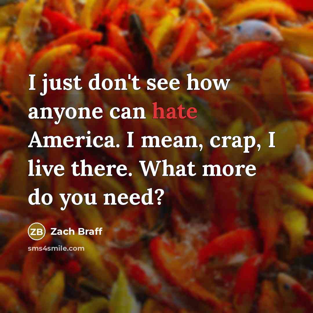 “I just don't see how anyone can hate America. I…” quote by Zach Braff