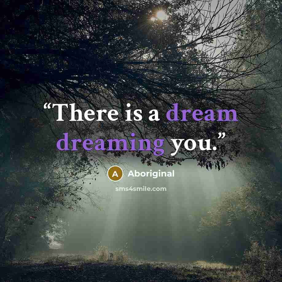 “There is a dream dreaming you.” quote by Aboriginal