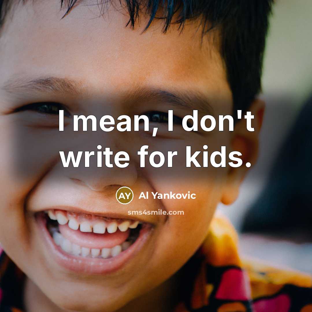 “I mean, I don't write for kids.…” quote by Al Yankovic