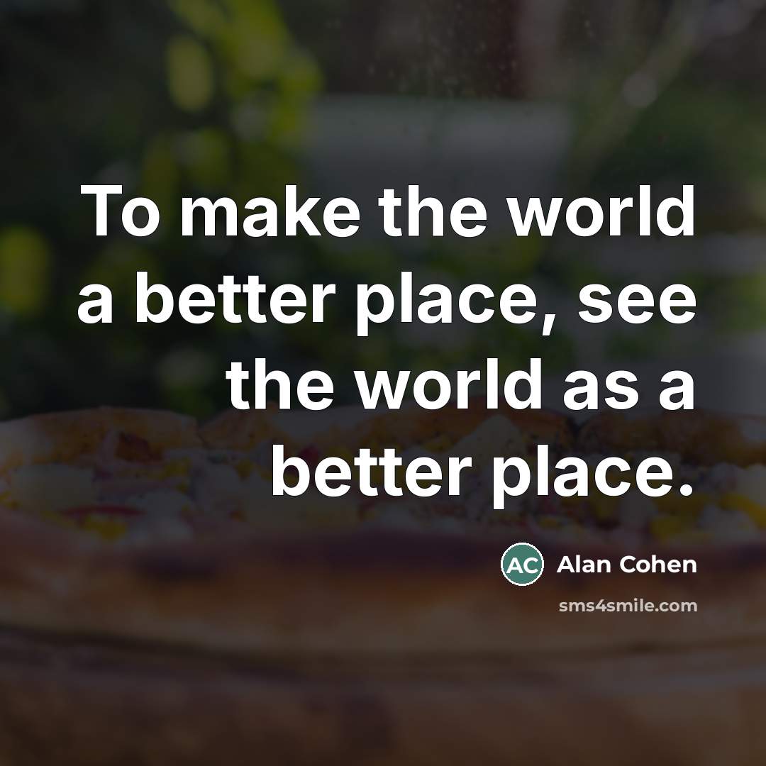 “To make the world a better place, see the world…” quote by Alan Cohen