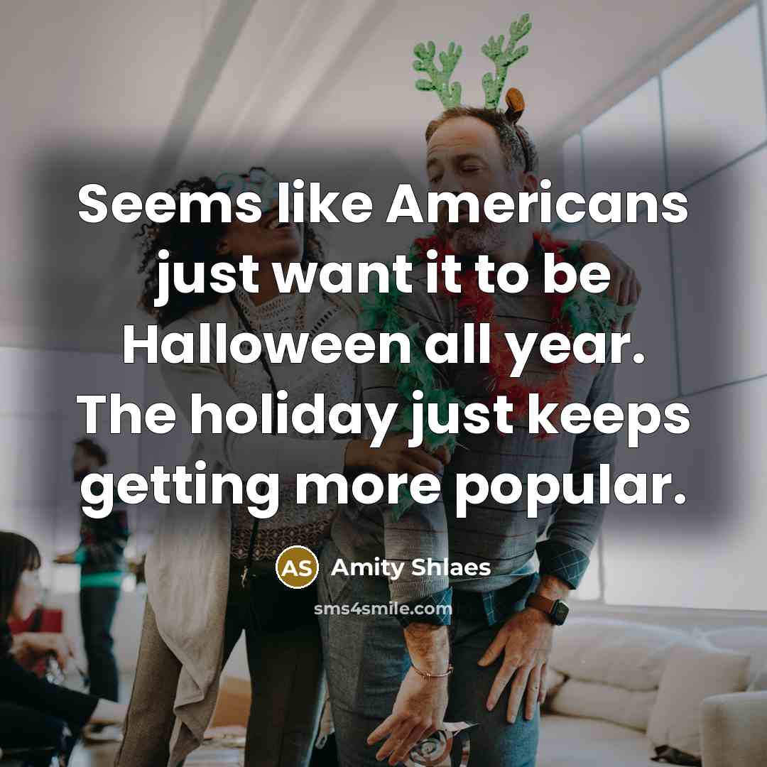 “Seems like Americans just want it to be Halloween all…” quote by Amity Shlaes