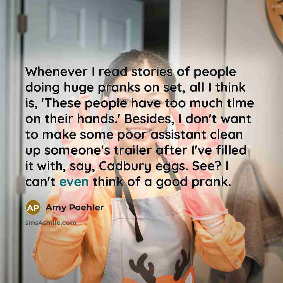 “Whenever I read stories of people doing huge pranks on…” quote by Amy Poehler