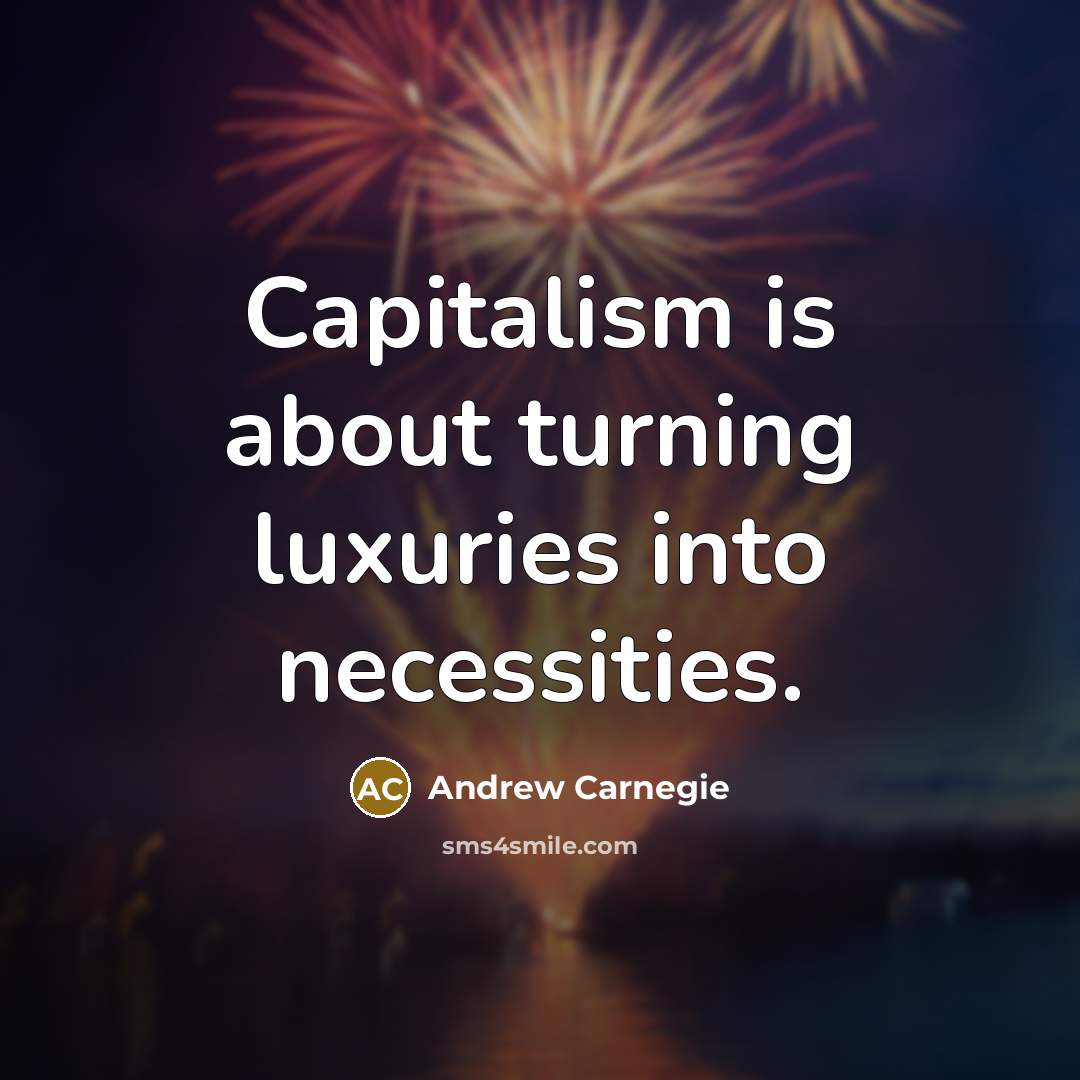 “Capitalism is about turning luxuries into necessities.…” quote by Andrew Carnegie