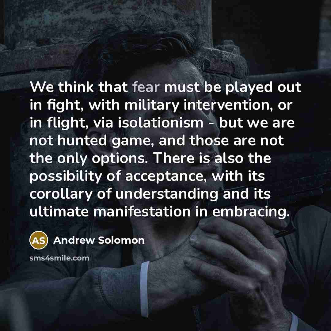 “We think that fear must be played out in fight,…” quote by Andrew Solomon
