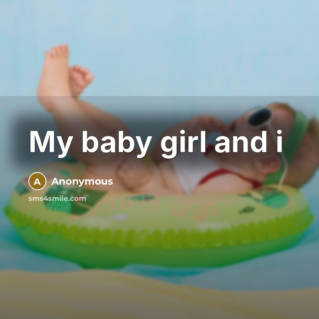 “My baby girl and i” quote by Anonymous