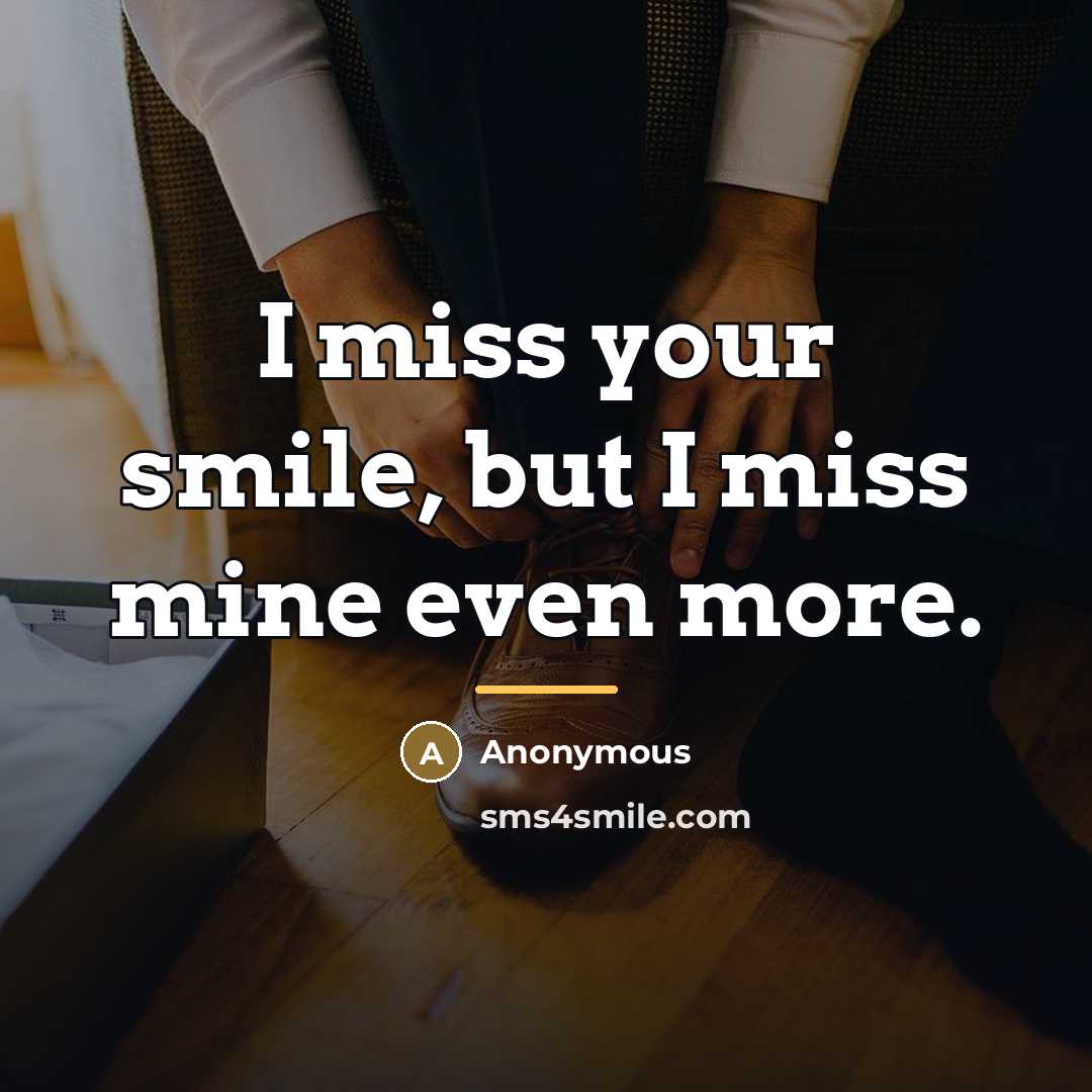 “I miss your smile, but I miss mine even more.…” quote by Anonymous