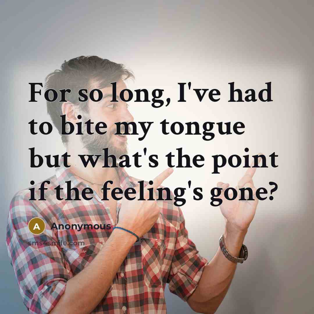“For so long, I've had to bite my tongue but…” quote by Anonymous