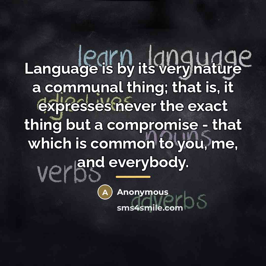 “Language is by its very nature a communal thing; that…” quote by Anonymous
